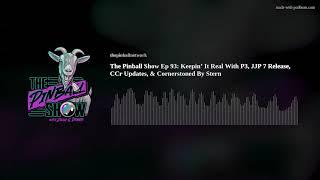 The Pinball Show Ep 93: Keepin' It Real With P3, JJP 7 Release, CCr Updates, & Cornerstoned By Stern