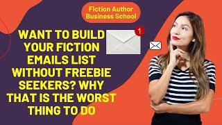 Want to Build Your Fiction Email List Without Freebie Seekers? Why That is the Worst Thing To Do