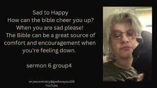 Sermon six group 4 sad to happy how can the bible cheer you up when you are sad please!