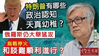 字幕｜陳文鴻教授：特朗普有哪些政治認知天真幼稚？ 俄羅斯仍大舉猛攻 烏戰停火和談難順利進行？｜灼見政治｜2025-03-11