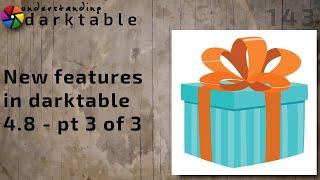darktable ep 143 - New features in darktable 4.8 - pt 3 of 3