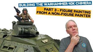 Figure Painting From A Non-Figure Painter - Building The Warhammer 40k Chimera Part 3