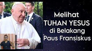 Melihat TUHAN YESUS di Belakang Paus Fransiskus