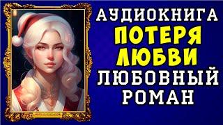  АУДИОКНИГА ЛЮБОВНЫЙ РОМАН: ПОТЕРЯ ЛЮБВИ  ПОЛНАЯ ВЕРСИЯ  ЧИТАЕТ АЛЛА ЧОВЖИК 