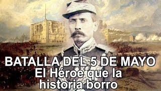 Batalla del 5 de Mayo - El Héroe que la historia borro