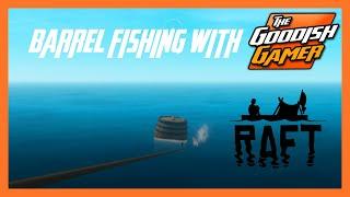 Raft | Barrel fishing with The Goodish Gamer