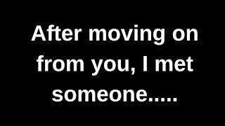 After moving on, I met someone... love quotes  love messages love letter heartfelt messages