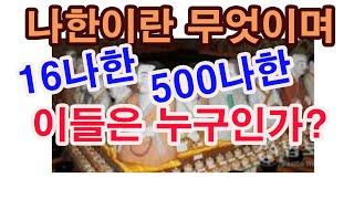 나한이란 무엇이며, 16나한, 500나한 그들은 누구인가? (아라한, 나한, 16나한, 오백나한, 칠백나한, 응진전, 나한전, 칠엽굴, 1차결집 대회 , 2차 결집 대회)