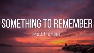 Matt Hansen - something to remember (Lyrics)