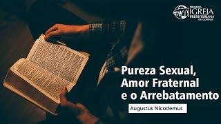 Pureza Sexual, Amor Fraternal e o Arrebatamento - Augustus Nicodemus