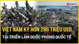 Việt Nam có 16 hợp đồng hơn 286 triệu USD ký tại Triển lãm Quốc phòng quốc tế | Báo VietNamNet