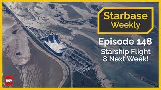 Starbase Weekly, Ep.148: Starship Flight 8 Next Week!