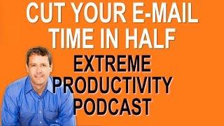 How To Cut Your Email Time In Half - Extreme Productivity with Kevin Kruse