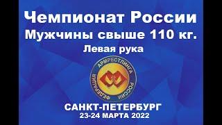 ВЕСОВАЯ КАТЕГОРИЯ СВЫШЕ 110 КГ. ЛЕВАЯ РУКА. ЧЕМПИОНАТ РОССИИ ПО АРМРЕСТЛИНГУ Г.САНКТ-ПЕТЕРБУРГ 2022