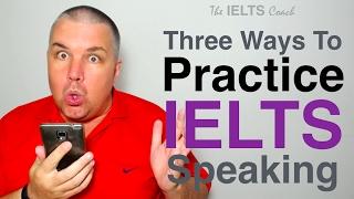 Three Ways To Practice IELTS Speaking