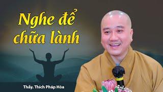 Nghe để chữa lành những tổn thương - Thầy Thích Pháp Hòa