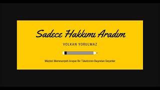 Sadece Hakkımı Aradım - Volkan Yorulmaz