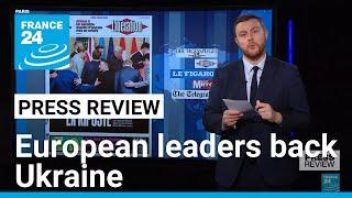 'The hour of Europe': Papers react as European leaders rally around Ukraine • FRANCE 24 English