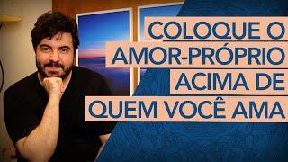 A importância de colocar o AMOR-PRÓPRIO acima do amor ao OUTRO.