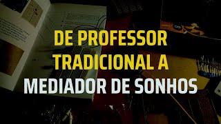 De professor tradicional a mediador de sonhos