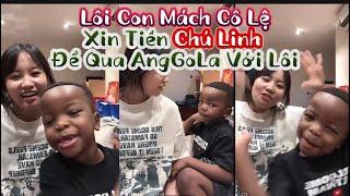 Lôi Con Mách Cô Lệ Xin Tiền Chú Linh Để Qua AngGoLa Với Lôi??