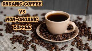 Organic Coffee vs Non Organic: What is the Difference?