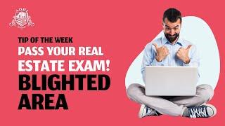 Tip of the week - Pass your real estate exam!  BLIGHTED AREA