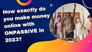 How To Make Money Online With ONPASSIVE in 2023 From Anywhere.