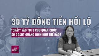 30 tỷ tiền hối lộ lắt léo "chảy" vào túi 3 cựu quan chức Sở GD&ĐT Quảng Ninh như thế nào? | VTC Now