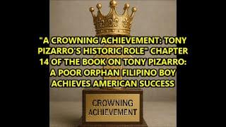 "CROWNING ACHIEVEMENT" CHPT. 14 OF TONY PIZARRO: A POOR ORPHAN FILIPINO BOY ATTAINS AMERICAN SUCCESS