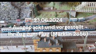 2024-06-23 - Ausgepackt und vorgestellt - Ihr Zug zum Flug Märklin 2856