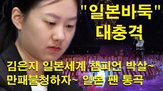 "일본바둑 대충격" 김은지 일본세계챔피언 박살~ 만패불청 하자~ 일본팬 통곡