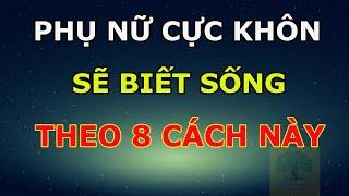 Phụ Nữ Cực Khôn Ngoan Sẽ Biết Sống Theo 8 Cách Này