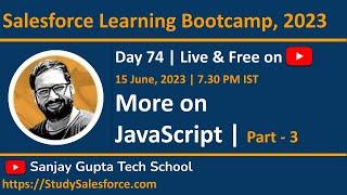 Day 74 | Salesforce Bootcamp 2023 | More on JavaScript | Learn Salesforce Live with Sanjay Gupta