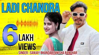 Ladi Chandra || Full Video Song By  Sanjay Bhandari || Anisha Ranghar || Ajay Solanki || Rupa Gusain