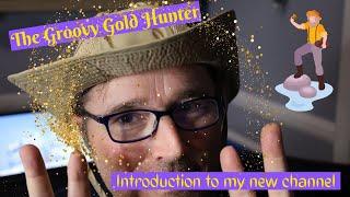 The Groovy Gold Hunter's Introduction to my new channel!