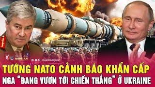 Điểm nóng quốc tế: Tướng NATO cảnh báo khẩn cấp, Nga “đang vươn tới chiến thắng” ở Ukraine