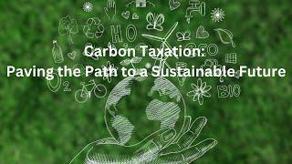 Carbon Taxation: Paving the Path to a Sustainable Future