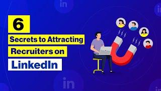 6 Secrets to Attracting Recruiters on LinkedIn