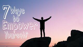 7 Ways to empower yourself | Personal empowerment tips