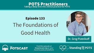 The POTScast E133: The Foundations of Good Health with Dr. Gregory Plotnikoff