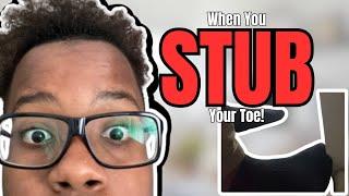 When You STUB Your Toe! (WARNING)