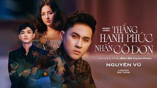 THẮNG HẠNH PHÚC NHẬN CÔ ĐƠN - NGUYÊN VŨ ( OST Bên Bờ Hạnh Phúc ) [ MV OFFICIAL ]