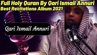 Full Holy Quran By Qari Ismail Annuri Best Recitations Album 2021 (World Most Beautiful Emotional)