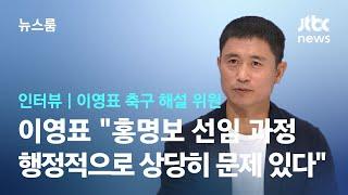 [인터뷰] 이영표 "홍명보 선임 과정, 행정적으로 상당히 문제 있다" / JTBC 뉴스룸