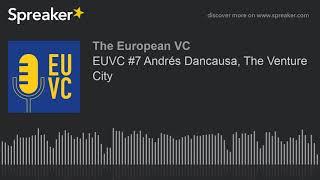 EUVC #7 Andrés Dancausa, The Venture City