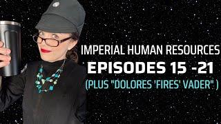 Imperial HR: Episodes 15-21 (with bonus "Dolores 'fires' Vader")