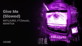 MITUJURO, FTZmusic, MXHITUA - Give Me - Slowed (Official Audio)