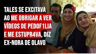 Tales se excitava ao me obrigar a ver vídeos de pedof1lia e me estupr4va, diz ex-nora de Olavo