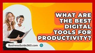 What Are The Best Digital Tools For Productivity? - BusinessGuide360.com